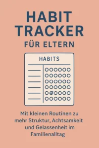 Grafische Darstellung eines Habit Trackers mit der Aufschrift „Habit Tracker für Eltern“ und dem Untertitel „Mit kleinen Routinen zu mehr Struktur, Achtsamkeit und Gelassenheit im Familienalltag“ auf einem rosa Hintergrund.